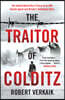 The Traitor of Colditz: The Definitive Untold Account of Colditz Castle: 'Truly Revelatory' Damien Lewis