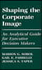 Shaping the Corporate Image: An Analytical Guide for Executive Decision Makers