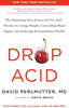 Drop Acid: The Surprising New Science of Uric Acid--The Key to Losing Weight, Controlling Blood Sugar, and Achieving Extraordinary Health