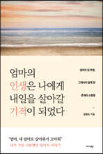 엄마의 인생은 나에게 내일을 살아갈 기적이 되었다