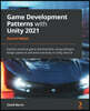 Game Development Patterns with Unity 2021 - Second Edition: Explore practical game development using software design patterns and best practices in Un