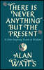 There Is Never Anything But The Present