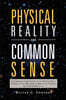 Physical Reality and Common Sense: A Commonsense Description of the Physical Reality Defined by the Mathematical Models of Relativity and Quantum Mech