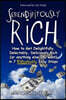 Serendipitously Rich: How to Get Delightfully, Delectably, Deliciously Rich (or Anything Else You Want) in 7 Ridiculously Easy Steps