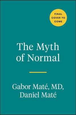 The Myth of Normal: Trauma, Illness, and Healing in a Toxic Culture