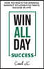 Win All Day Success: Win All Day Success - How to Create the Winning Mindset to Achieve Ultimate Success in Life