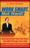 Work Smart, Not Hard!: Organizational Tips and Tools That Will Change Your Life!