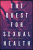 The Quest for Sexual Health: How an Elusive Ideal Has Transformed Science, Politics, and Everyday Life