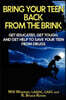 Bring Your Teen Back From The Brink: Get Educated, Get Tough, and Get Help to Save Your Teen from Drugs
