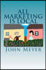 All Marketing Is Local: A Common Sense Approach to Marketing Your Business