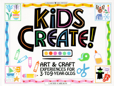 Kids Create!: Art &amp; Craft Experiences for 3- To 9-Year-Olds