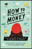 How to Money: Your Ultimate Visual Guide to the Basics of Finance