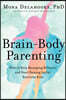 Brain-Body Parenting: How to Stop Managing Behavior and Start Raising Joyful, Resilient Kids
