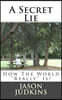 A Secret Lie: How The World Really Works!
