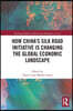 How China's Silk Road Initiative is Changing the Global Economic Landscape