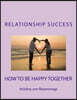 Relationship Success: How To Be Happy Together