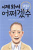 이제 와서 어쩌겠수