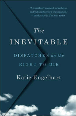 The Inevitable: Dispatches on the Right to Die