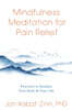 Mindfulness Meditation for Pain Relief: Practices to Reclaim Your Body and Your Life