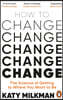 How to Change : The Science of Getting from Where You Are to Where You Want to Be