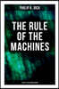The Rule of the Machines: 5 Sci-Fi Titles in One Edition: Second Variety, The Last of the Masters, The Defenders, Sales Pitch & James P. Crow