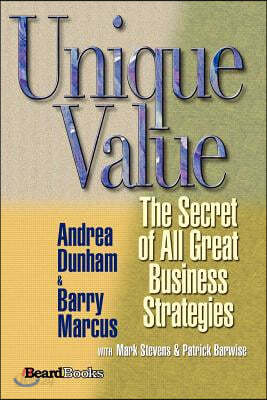 Unique Value: The Secret of All Great Business Strategies the Secret of All Great Business Strategies