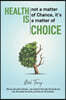 Health Is Not a Matter of Chance, It's a Matter of Choice: We Do Not Catch Disease - We Create It through the Foods We Eat, the Water We Drink, and th