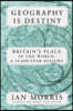 Geography Is Destiny: Britain and the World: A 10,000-Year History