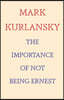 The Importance of Not Being Ernest: My Life with the Uninvited Hemingway (a Unique Ernest Hemingway Biography, Gift for Writers)