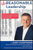 Unreasonable Leadership: Transforming Yourself, Your Team, and Your Organization to Achieve Extraordinary Results