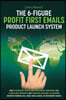 The 6-Figure Profit First Emails Product Launch System: How Alternative Health And Supplement Companies Can Launch New Products And Generate $100,000+