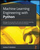 Machine Learning Engineering with Python: Manage the production life cycle of machine learning models using MLOps with practical examples