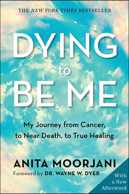 Dying to Be Me: My Journey from Cancer, to Near Death, to True Healing