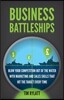 Business Battleships: Blow Your Competition Out of the Water with Marketing and Sales Skills That Hit the Target Every Time