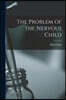 The Problem of the Nervous Child [microform]