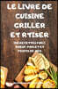 Le Livre de Cuisine Griller Et Rtiser: 100 Recettes Porc, Boeuf, Poulet Et Fruits de Mer