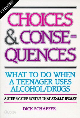 Choices and Consequences: What to Do When a Teenager Uses Alcohol/Drugs