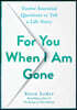 For You When I Am Gone: Twelve Essential Questions to Tell a Life Story