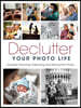 Declutter Your Photo Life: Curating, Preserving, Organizing, and Sharing Your Photos