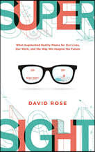 Supersight: What Augmented Reality Means for Our Lives, Our Work, and the Way We Imagine the Future