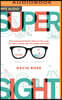 Supersight: What Augmented Reality Means for Our Lives, Our Work, and the Way We Imagine the Future