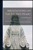 Meditations on the Sacred Heart [microform]: Commentary & Meditations on the Devotion of the First Fridays, the Apostleship of Prayer, the Holy Hour