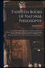 Thirteen Books of Natural Philosophy: Viz. I. Of the Principles, and Common Adjuncts of All Natural Bodies. II. Of the Heavens, the World, and Element