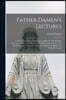 Father Damen's Lectures [microform]