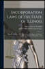 Incorporation Laws of the State of Illinois: Passed at a Session of the General Assembly Begun and Held at Vandalia the 6th Day of December, 1836