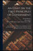 An Essay on the First Principles of Government: and on the Nature of Political, Civil, and Religious Liberty, Including Remarks on Dr. Brown's Code of