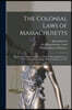 The Colonial Laws of Massachusetts: Reprinted From the Edition of 1660, With the Supplements to 1672: Containing Also, the Body of Liberties of 1641