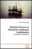 Decision Process in Petroleum Upstream Investments