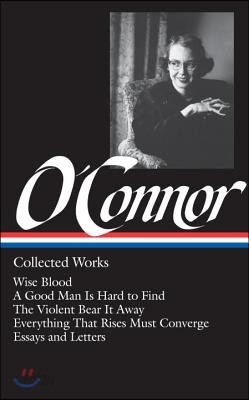 Flannery O&#39;Connor: Collected Works (Loa #39): Wise Blood / A Good Man Is Hard to Find / The Violent Bear It Away / Everything That Rises Must Converge