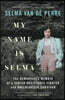 My Name Is Selma: The Remarkable Memoir of a Jewish Resistance Fighter and Ravensbrück Survivor